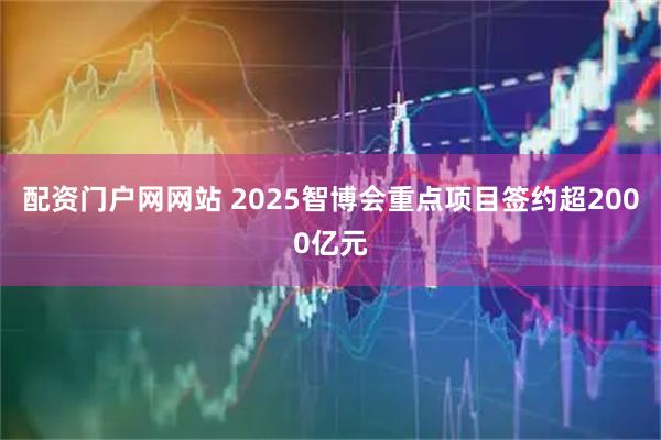 配资门户网网站 2025智博会重点项目签约超2000亿元