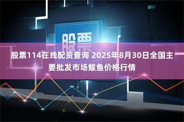 股票114在线配资查询 2025年8月30日全国主要批发市场鲅鱼价格行情